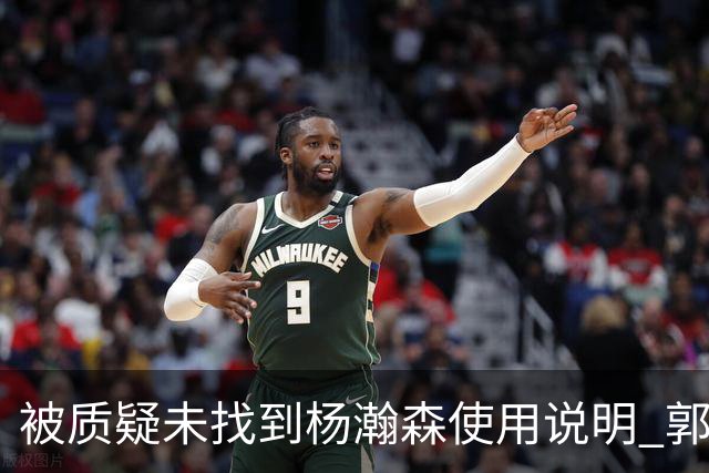 被质疑未找到杨瀚森使用说明 郭士强：发挥不佳早有预期