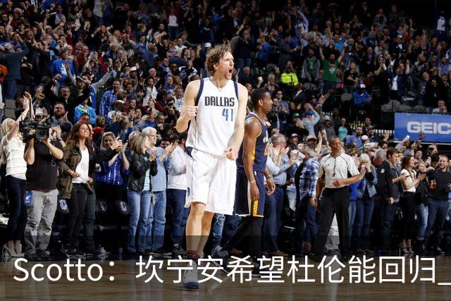 Scotto：坎宁安希望杜伦能回归 高管预测后者年薪3500万左右留队